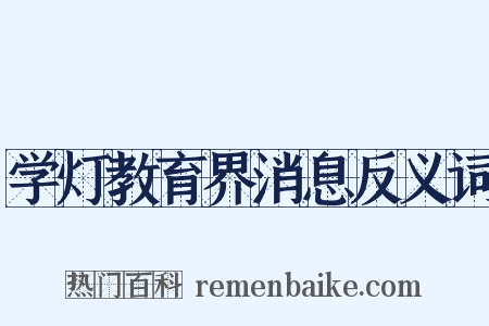学灯教育界消息反义词是什么意思的图片
